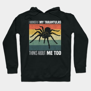 Cute Tarantula Owners And Lovers - I Wonder If My Tarantula Thinks About Me Too Hoodie